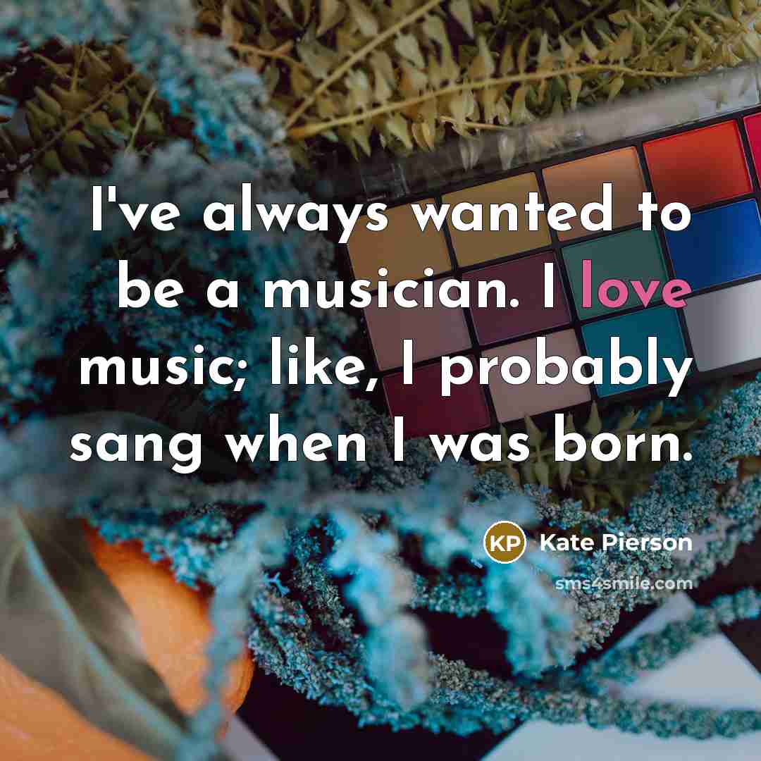 “I've always wanted to be a musician. I love music;…” quote by Kate Pierson