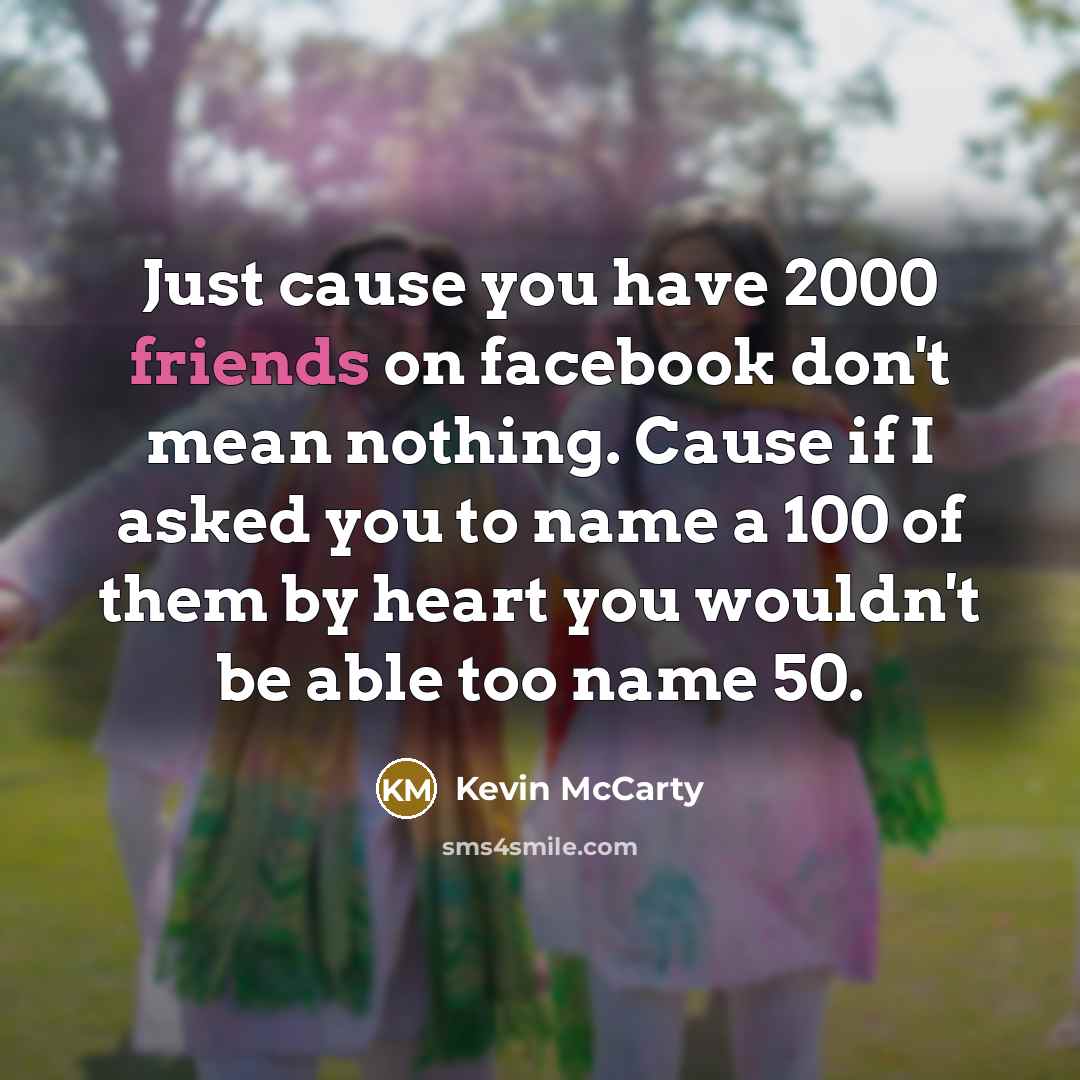 “Just cause you have 2000 friends on facebook don't mean…” quote by Kevin McCarty