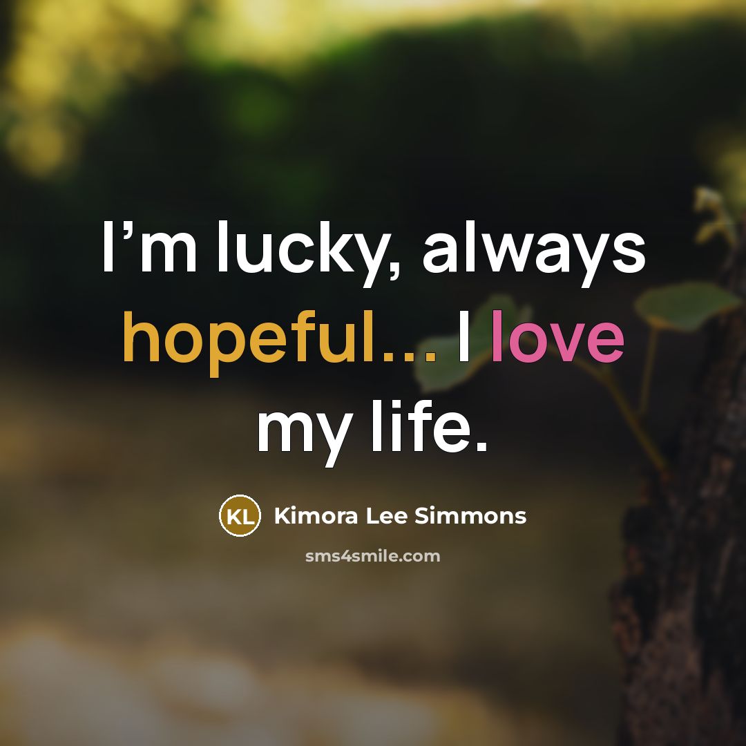 “I'm lucky, always hopeful... I love my life.…” quote by Kimora Lee Simmons