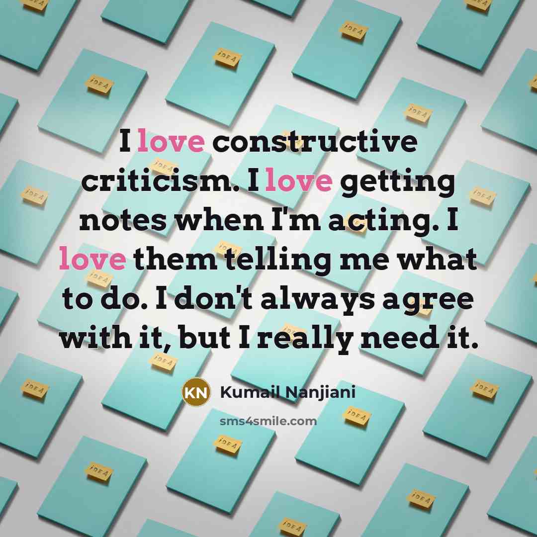 “I love constructive criticism. I love getting notes when I'm…” quote by Kumail Nanjiani