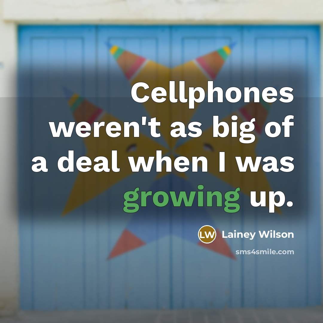 “Cellphones weren't as big of a deal when I was…” quote by Lainey Wilson