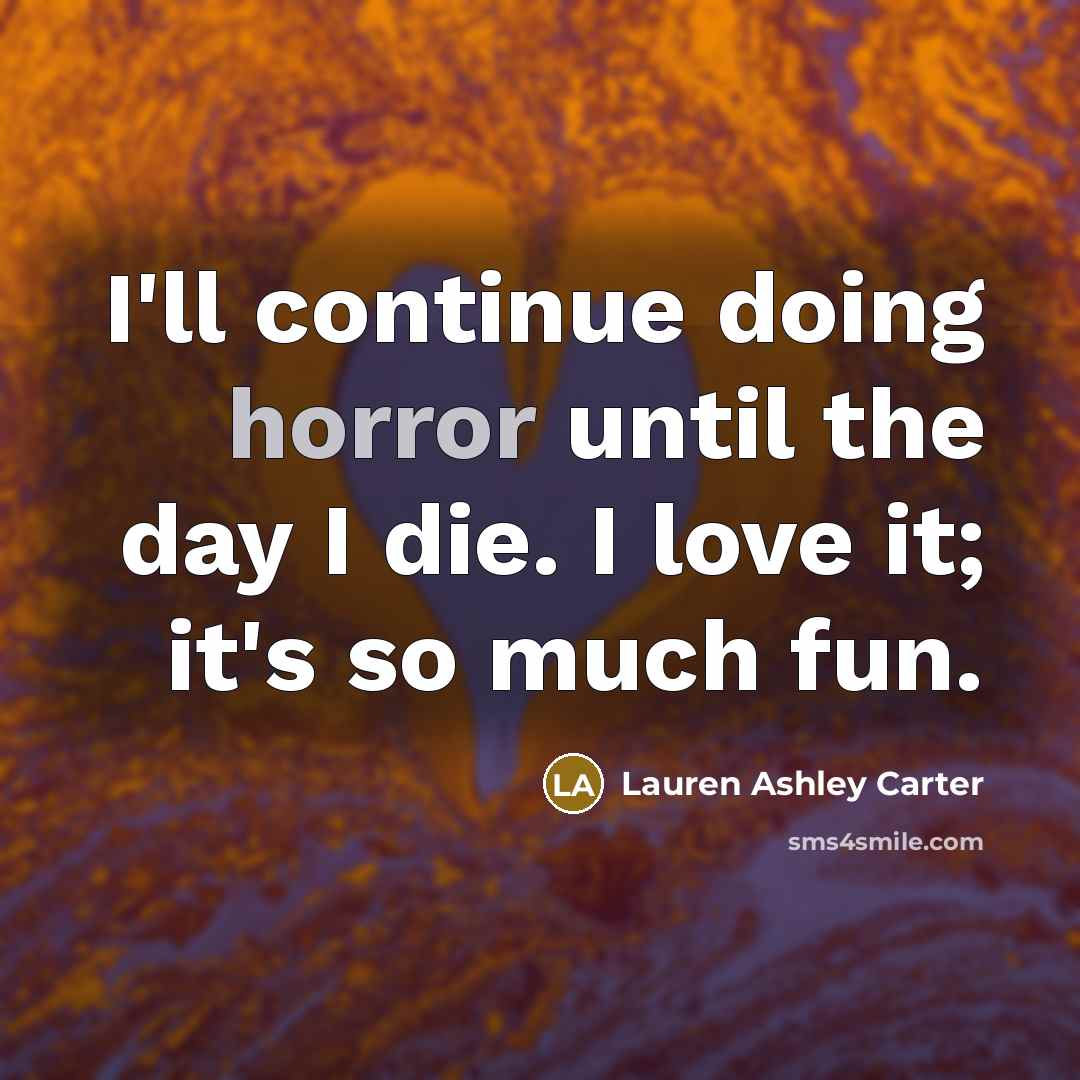 “I'll continue doing horror until the day I die. I…” quote by Lauren Ashley Carter