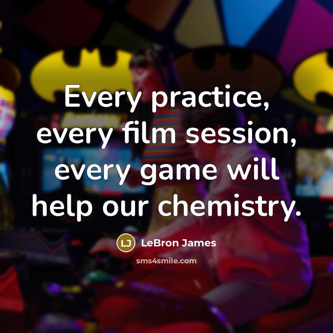 “Every practice, every film session, every game will help our…” quote by LeBron James