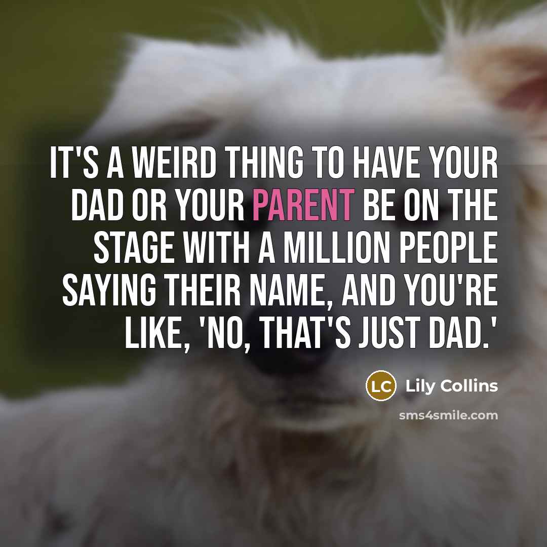 “It's a weird thing to have your dad or your…” quote by Lily Collins