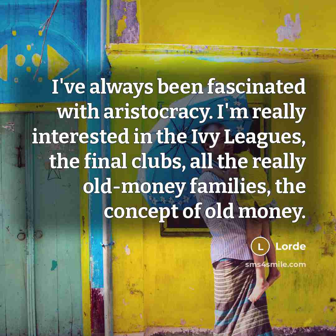 “I've always been fascinated with aristocracy. I'm really interested in…” quote by Lorde