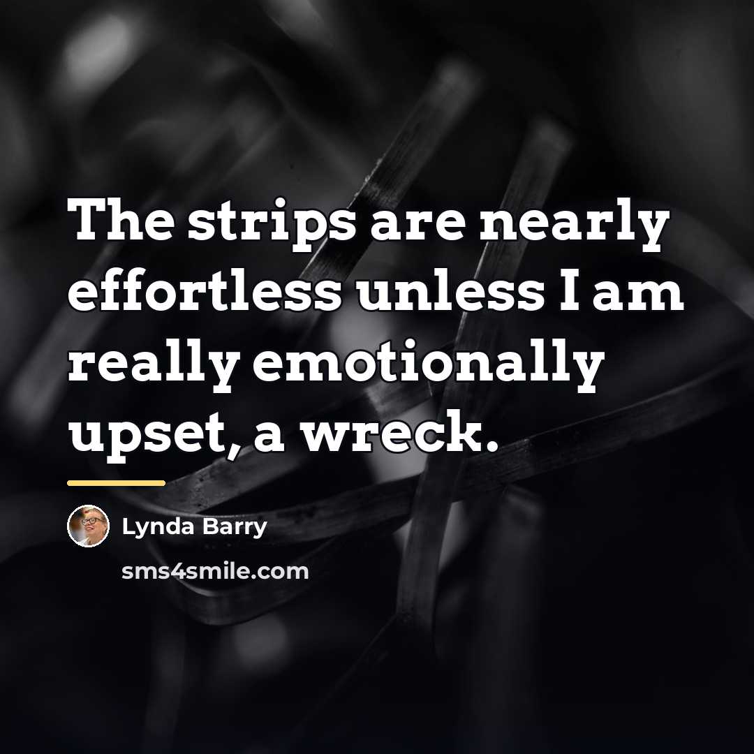 “The strips are nearly effortless unless I am really emotionally…” quote by Lynda Barry