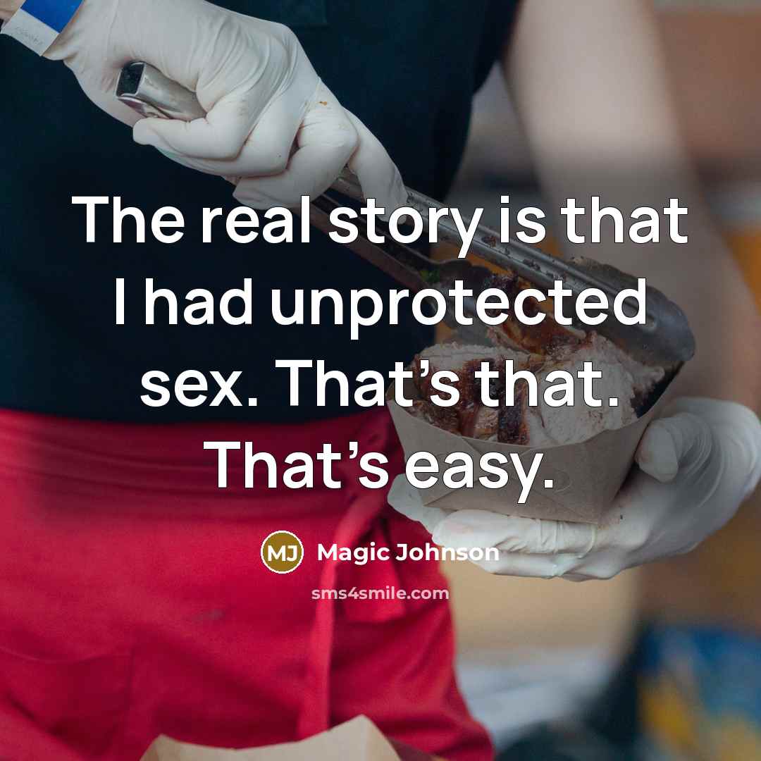 “The real story is that I had unprotected sex. That's…” quote by Magic Johnson