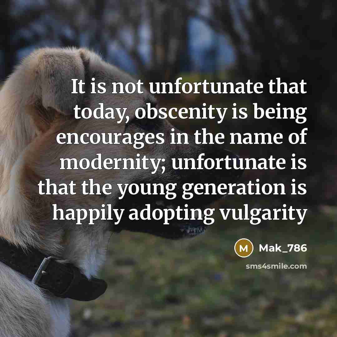 “It is not unfortunate that today, obscenity is being encourages…” quote by Mak_786