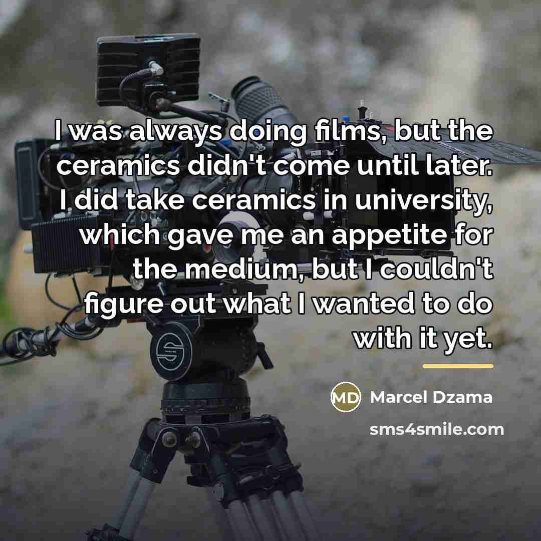 “I was always doing films, but the ceramics didn't come…” quote by Marcel Dzama