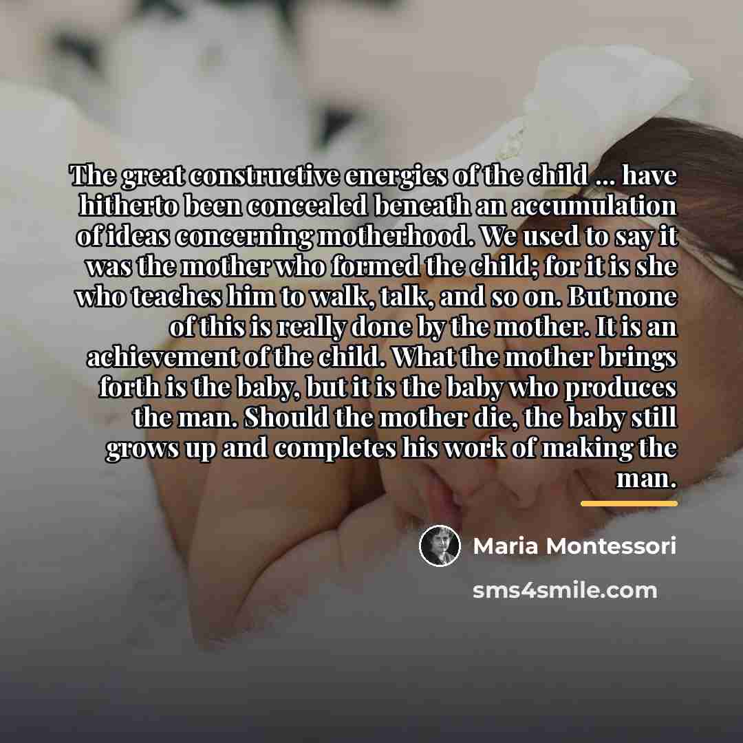 “The great constructive energies of the child ... have hitherto…” quote by Maria Montessori