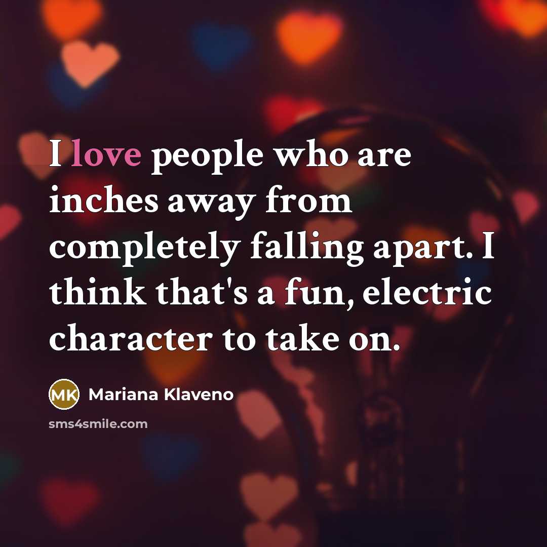 “I love people who are inches away from completely falling…” quote by Mariana Klaveno