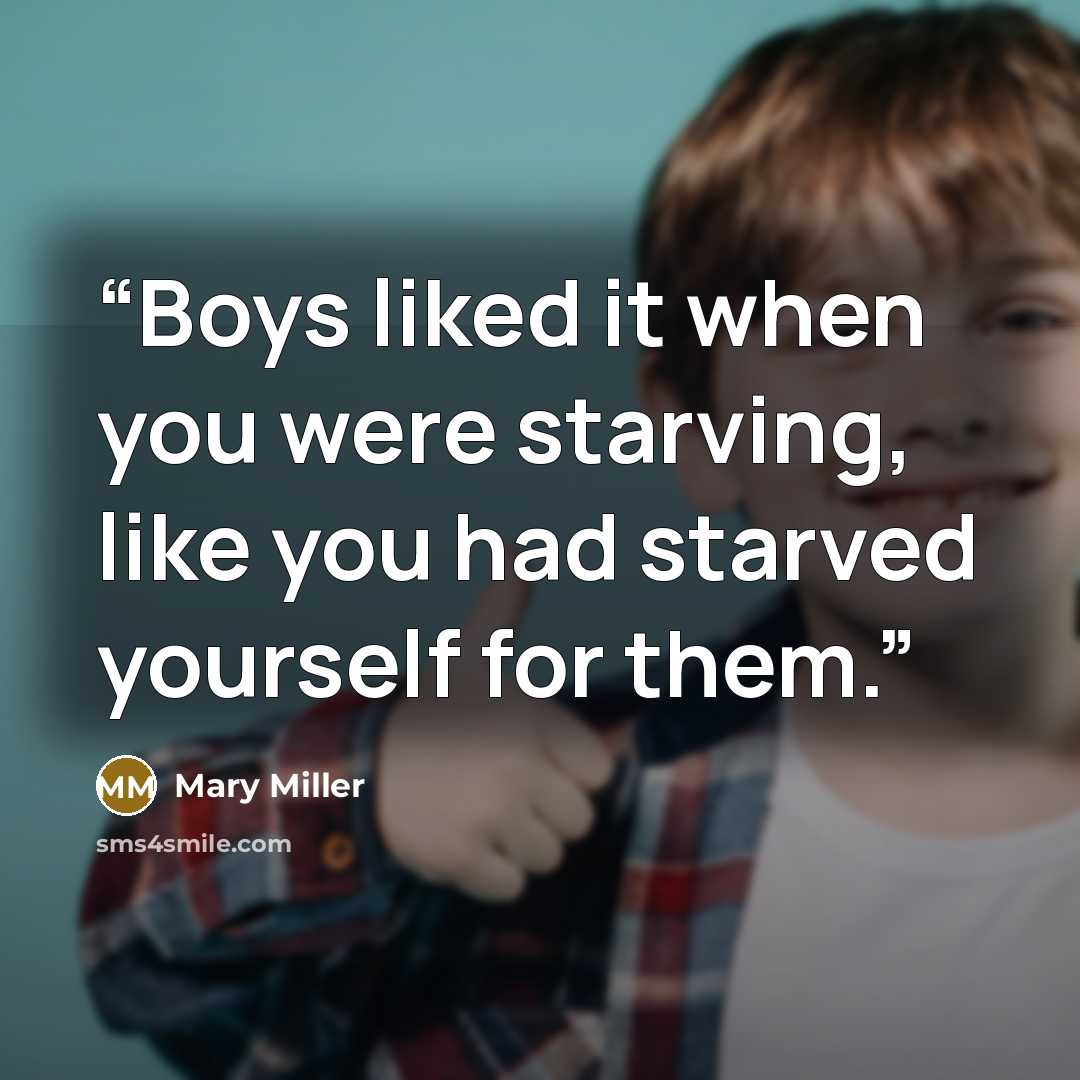 “Boys liked it when you were starving, like you had starved yourself for them.” quote by Mary Miller
