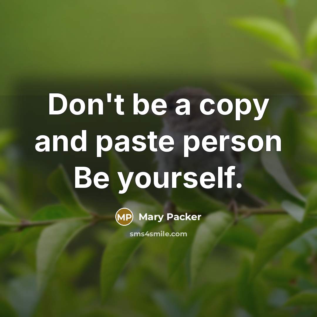 “Don't be a copy and paste person Be yourself.” quote by Mary Packer