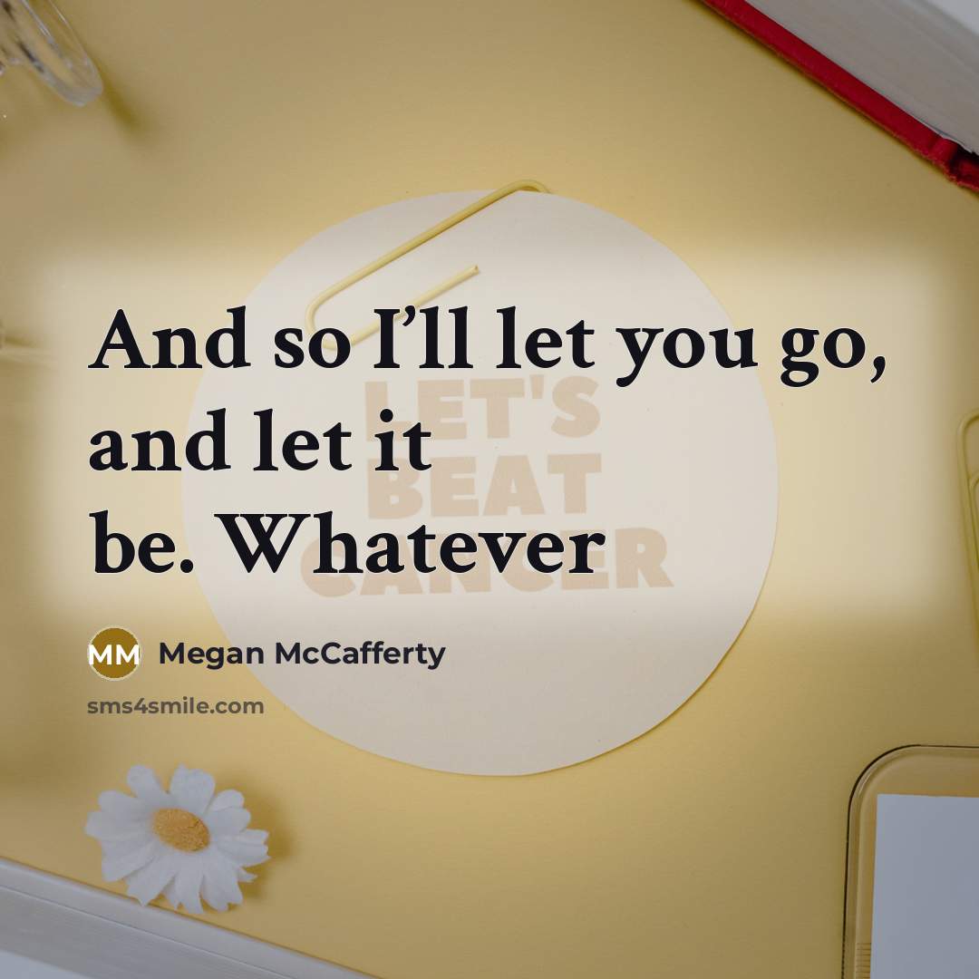 “And so I’ll let you go, and let it be.…” quote by Megan McCafferty