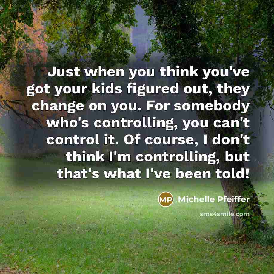 “Just when you think you've got your kids figured out,…” quote by Michelle Pfeiffer
