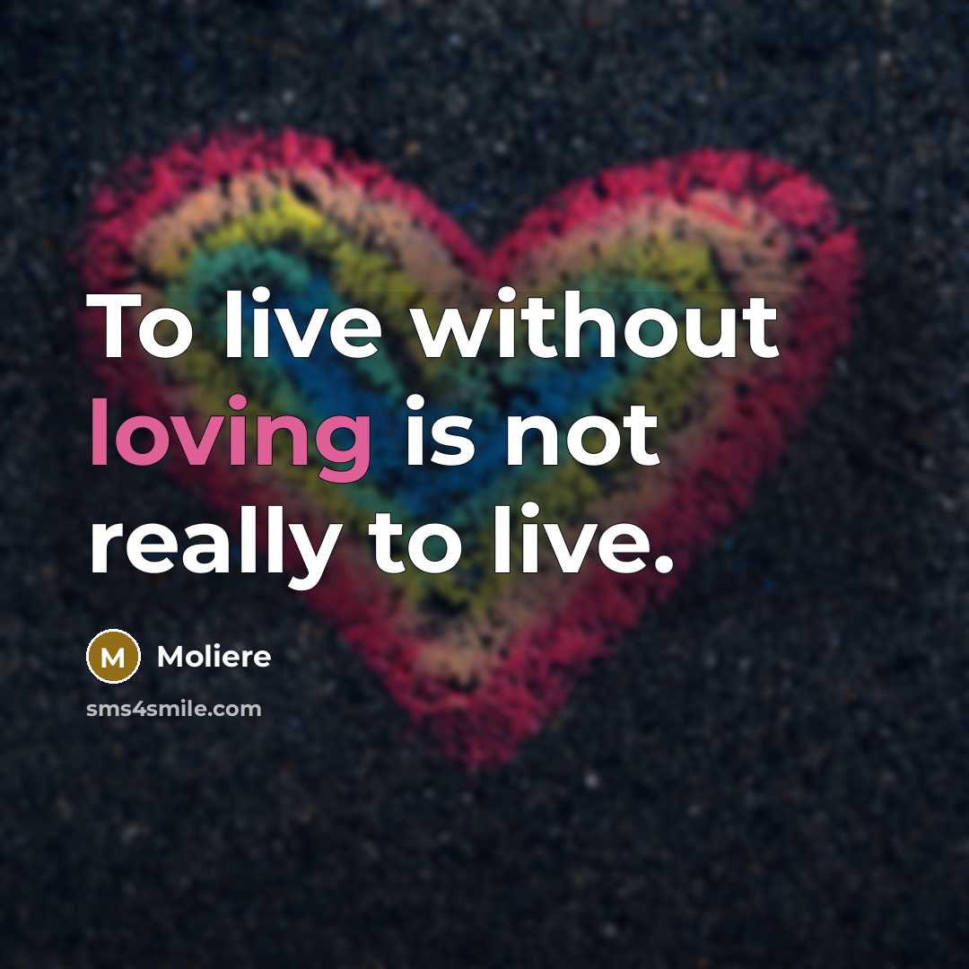 “To live without loving is not really to live.…” quote by Moliere