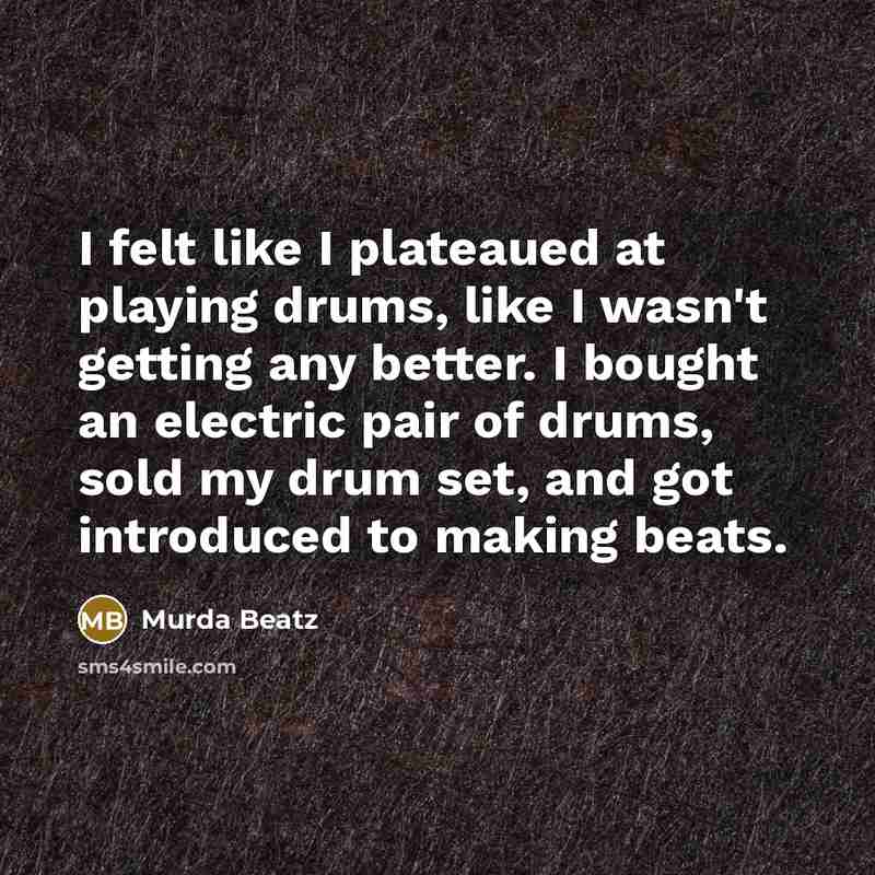 “I felt like I plateaued at playing drums, like I…” quote by Murda Beatz