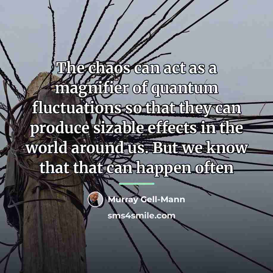 “The chaos can act as a magnifier of quantum fluctuations…” quote by Murray Gell-Mann