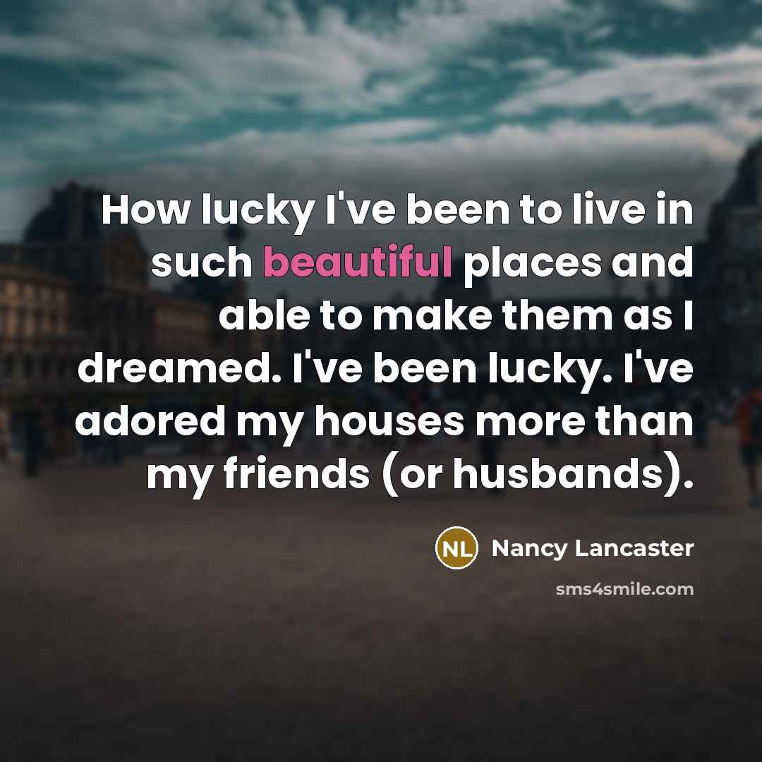 “How lucky I've been to live in such beautiful places…” quote by Nancy Lancaster