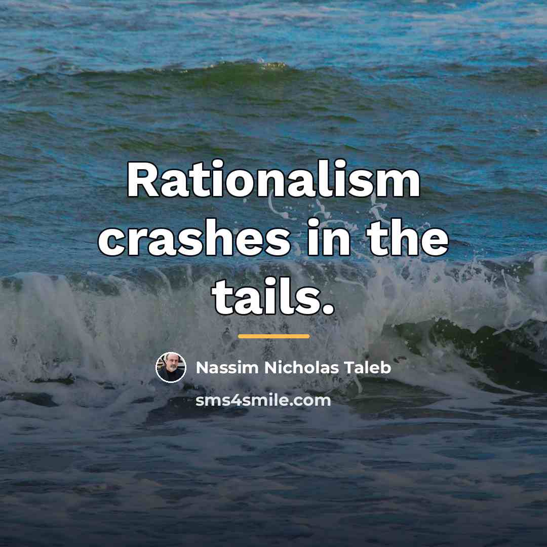 “Rationalism crashes in the tails.…” quote by Nassim Nicholas Taleb