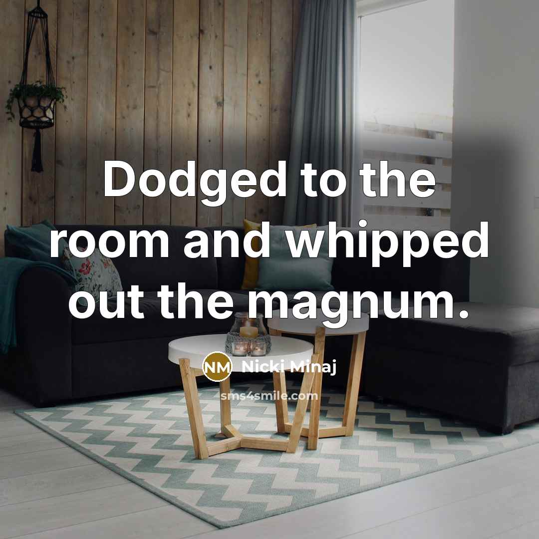 “Dodged to the room and whipped out the magnum.…” quote by Nicki Minaj