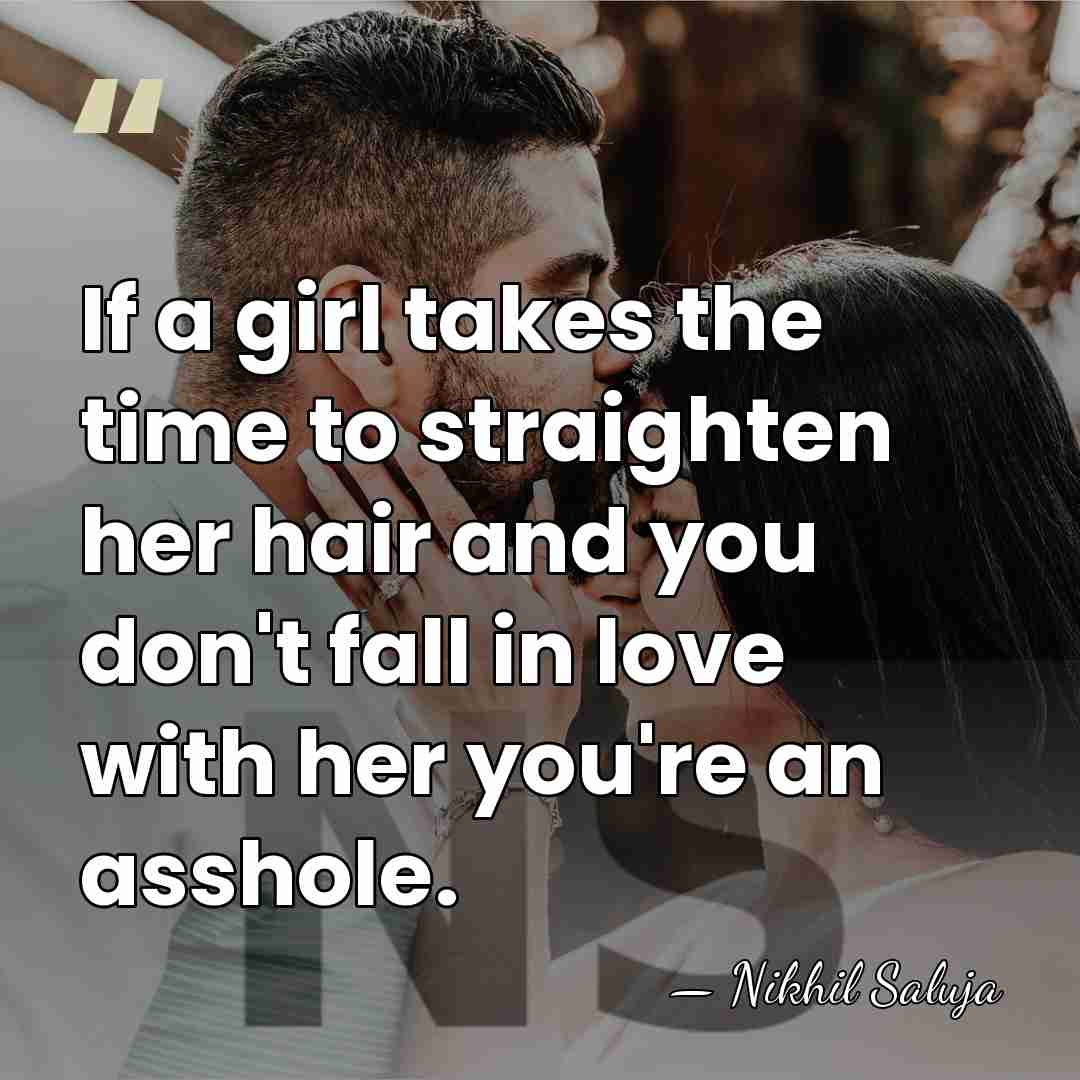 If a girl takes the time to straighten her hair and you&hellip; - Nikhil Saluja