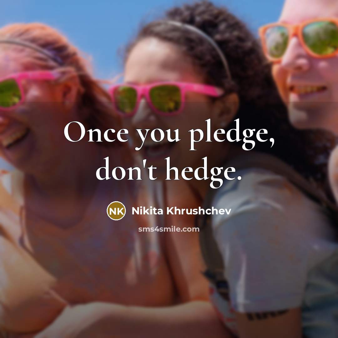 “Once you pledge, don't hedge.…” quote by Nikita Khrushchev