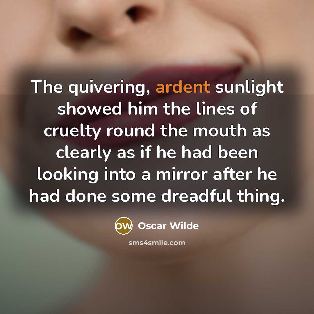 “The quivering, ardent sunlight showed him the lines of cruelty…” quote by Oscar Wilde