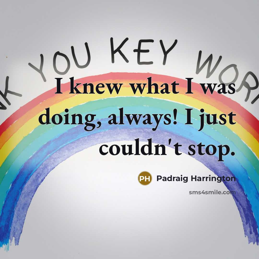 “I knew what I was doing, always! I just couldn't…” quote by Padraig Harrington