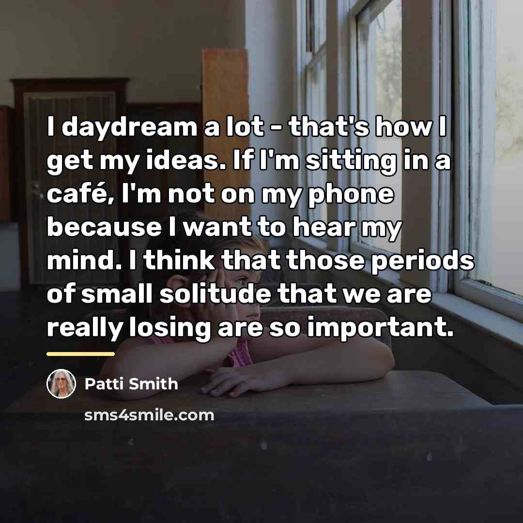 “I daydream a lot - that's how I get my…” quote by Patti Smith