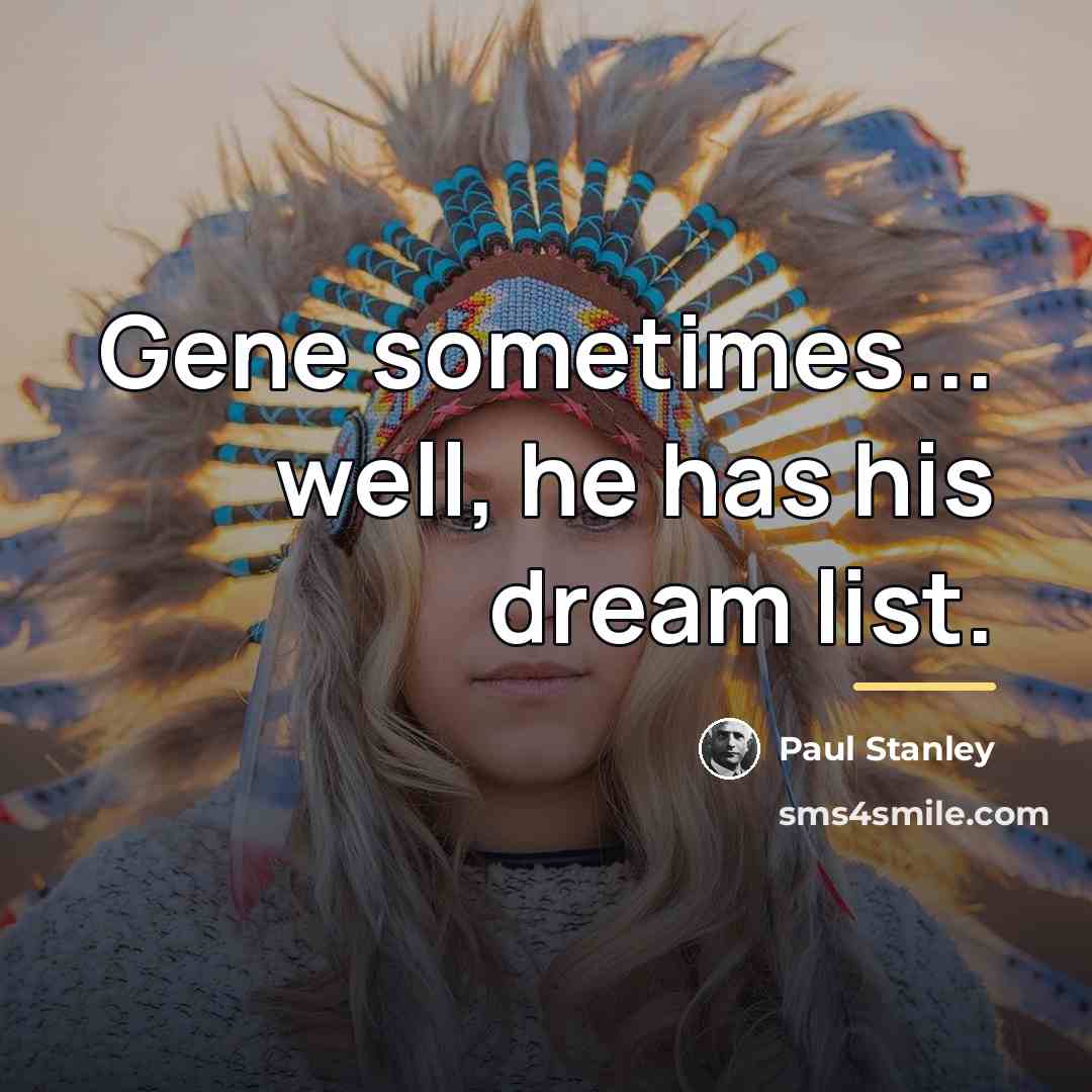 “Gene sometimes... well, he has his dream list.…” quote by Paul Stanley