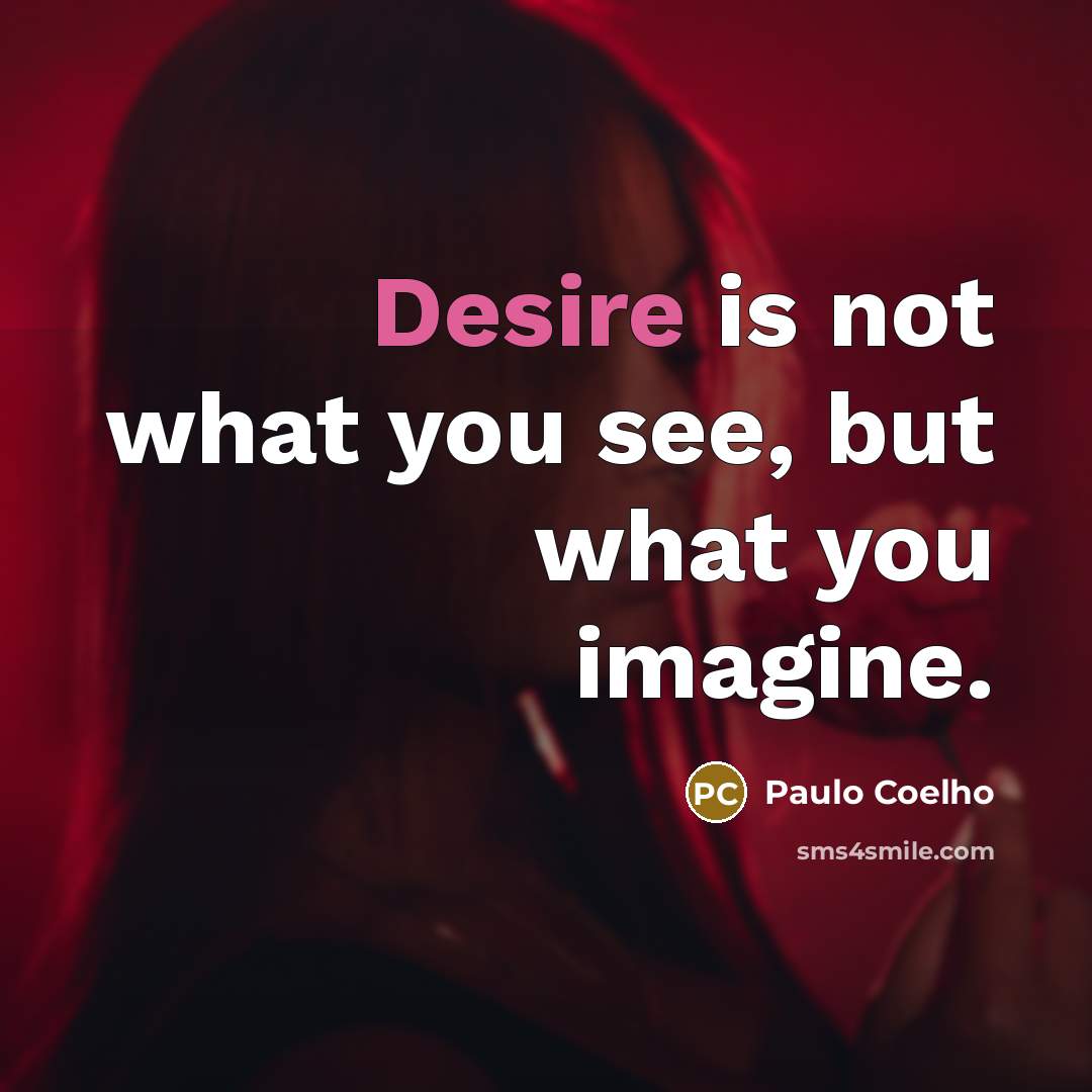 “Desire is not what you see, but what you imagine.…” quote by Paulo Coelho