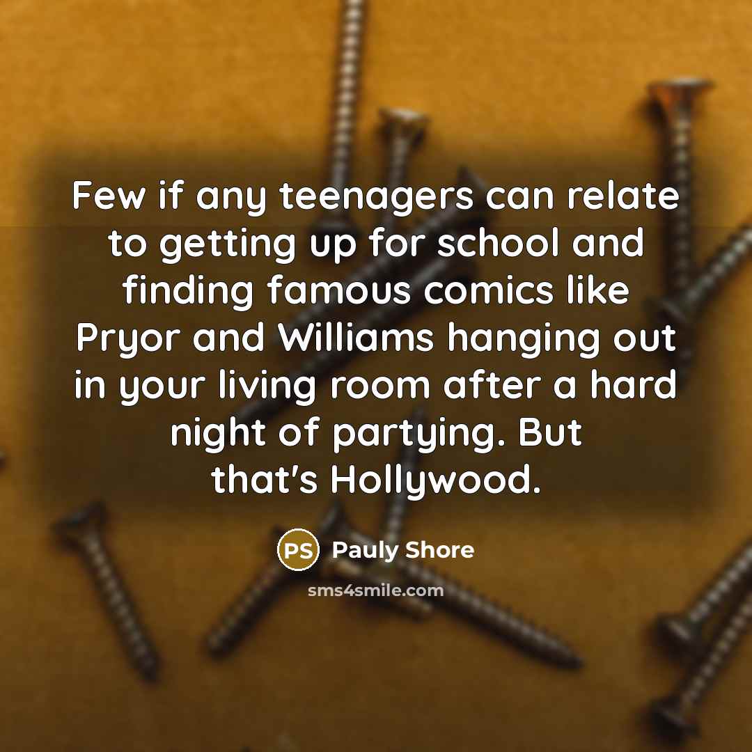 “Few if any teenagers can relate to getting up for…” quote by Pauly Shore