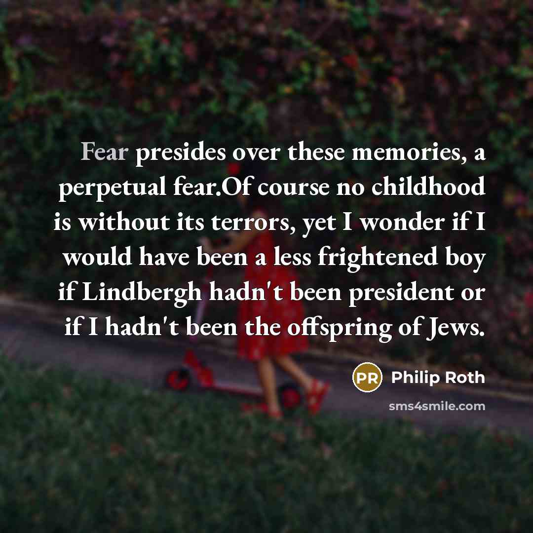 “Fear presides over these memories, a perpetual fear.Of course no…” quote by Philip Roth
