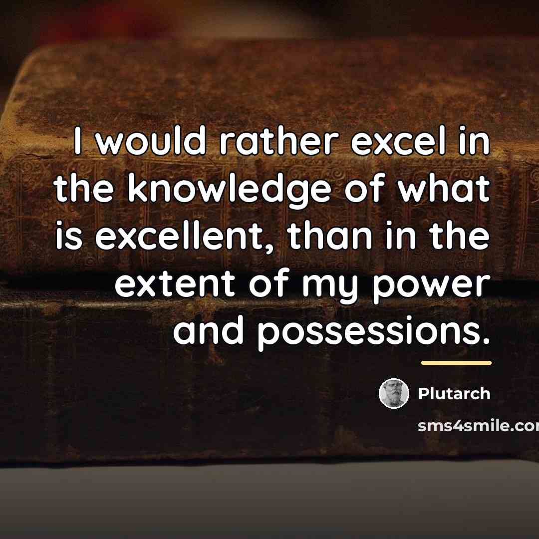 “I would rather excel in the knowledge of what is…” quote by Plutarch