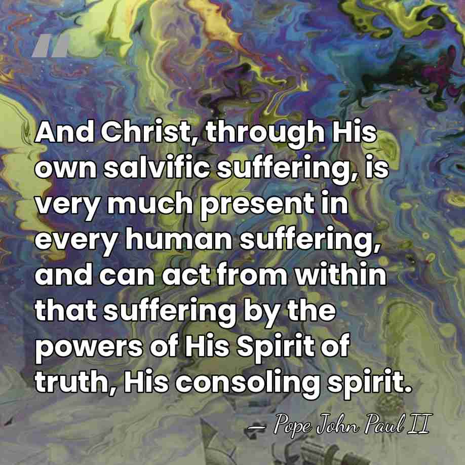 And Christ, through His own salvific suffering, is very much present in&hellip; - Pope John Paul II