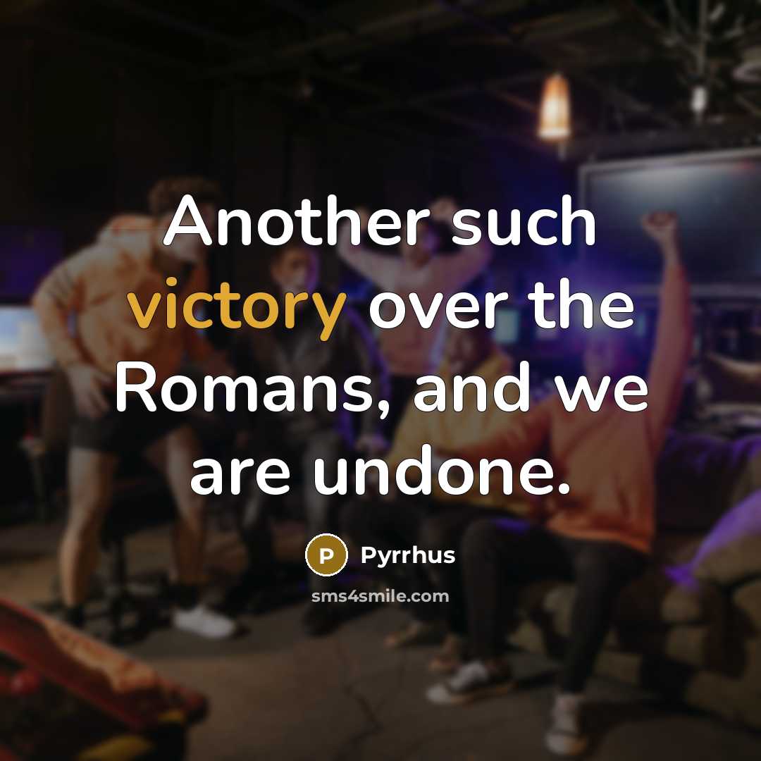 “Another such victory over the Romans, and we are undone.…” quote by Pyrrhus