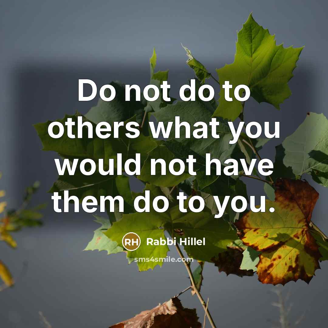 “Do not do to others what you would not have…” quote by Rabbi Hillel