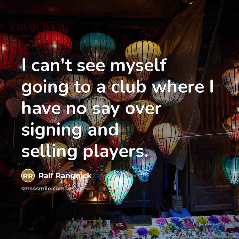 “I can't see myself going to a club where I…” quote by Ralf Rangnick