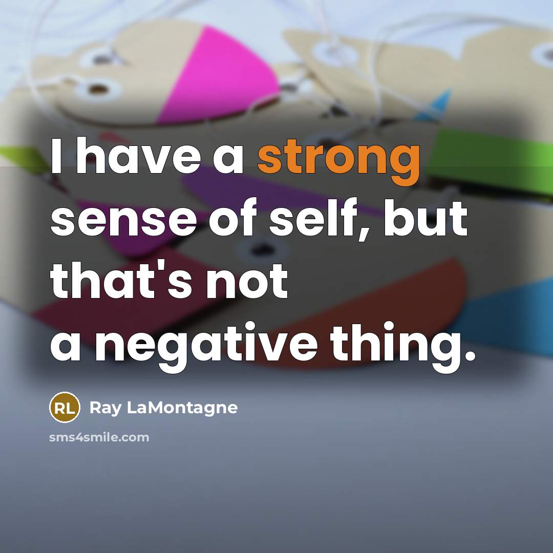 “I have a strong sense of self, but that's not…” quote by Ray LaMontagne