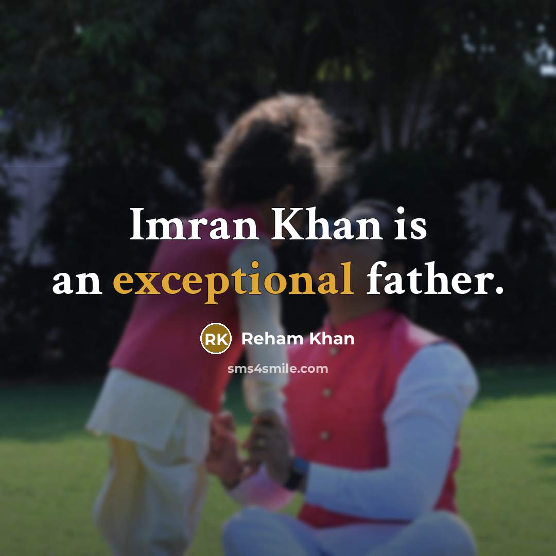 “Imran Khan is an exceptional father.…” quote by Reham Khan