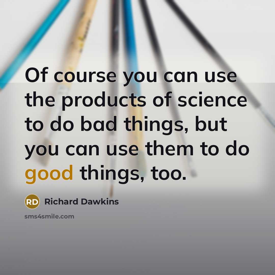 “Of course you can use the products of science to…” quote by Richard Dawkins