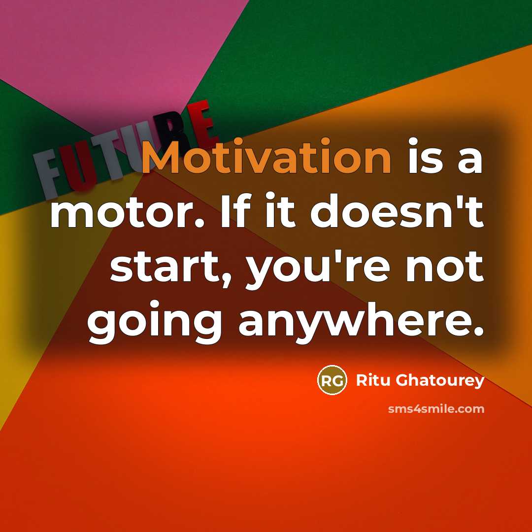 “Motivation is a motor. If it doesn't start, you're not…” quote by Ritu Ghatourey
