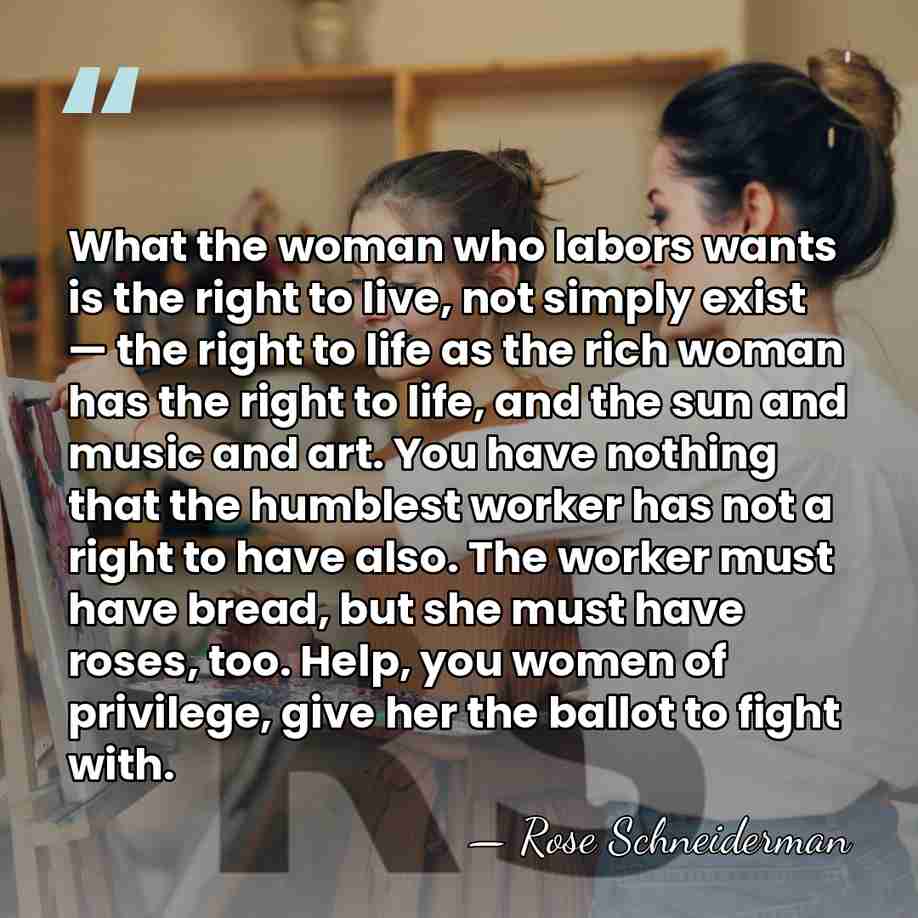 What the woman who labors wants is the right to live, not&hellip; - Rose Schneiderman