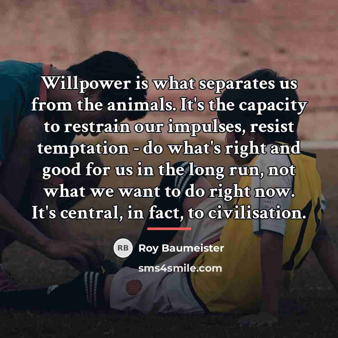 “Willpower is what separates us from the animals. It's the…” quote by Roy Baumeister