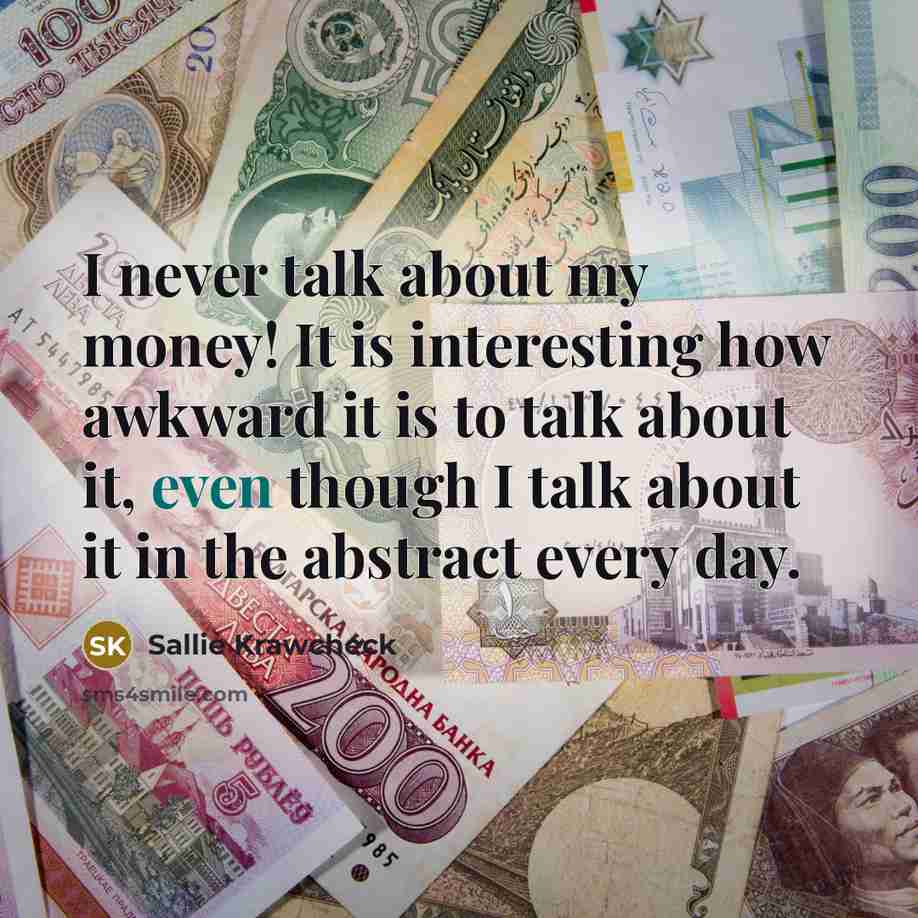 “I never talk about my money! It is interesting how…” quote by Sallie Krawcheck