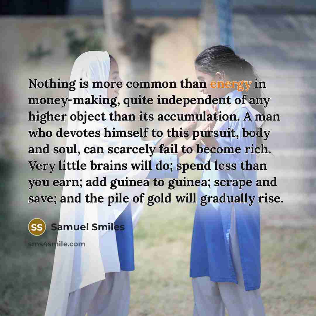 “Nothing is more common than energy in money-making, quite independent…” quote by Samuel Smiles