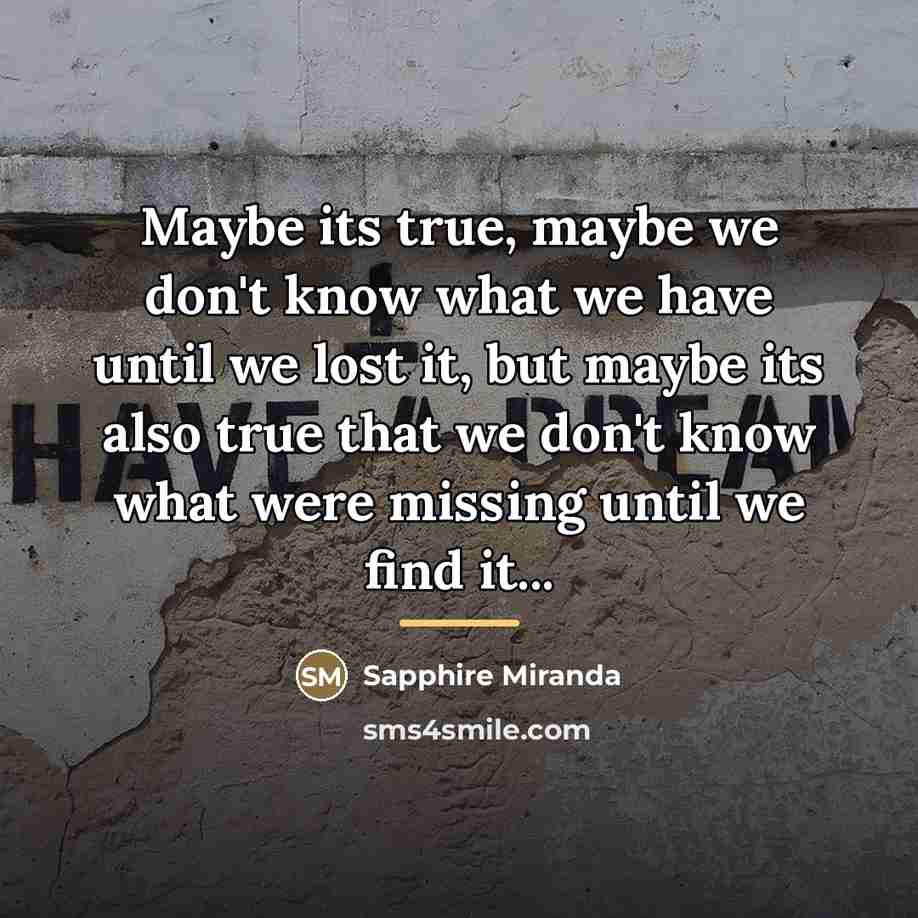 “Maybe its true, maybe we don't know what we have…” quote by Sapphire Miranda