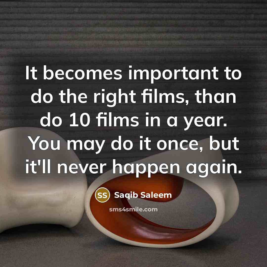“It becomes important to do the right films, than do…” quote by Saqib Saleem