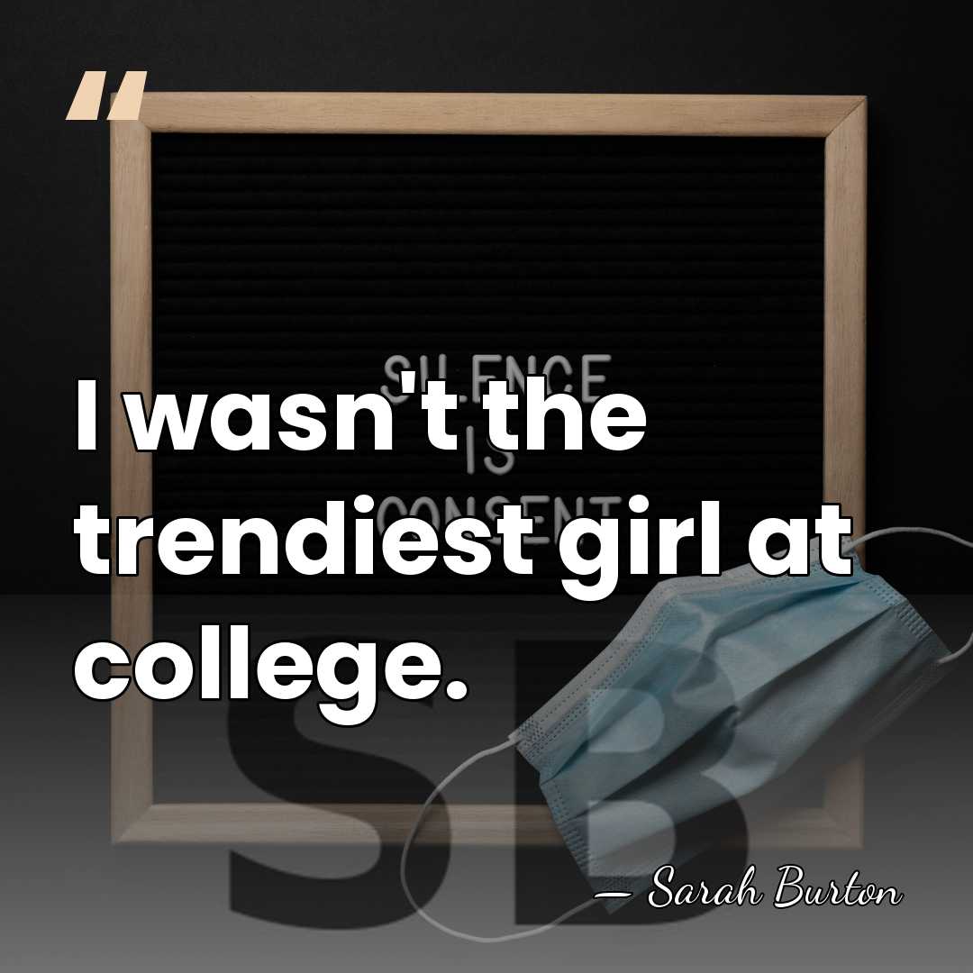 I wasn't the trendiest girl at college. - Sarah Burton